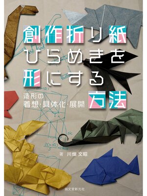 cover image of 創作折り紙 ひらめきを形にする方法：造形の着想・具体化・展開